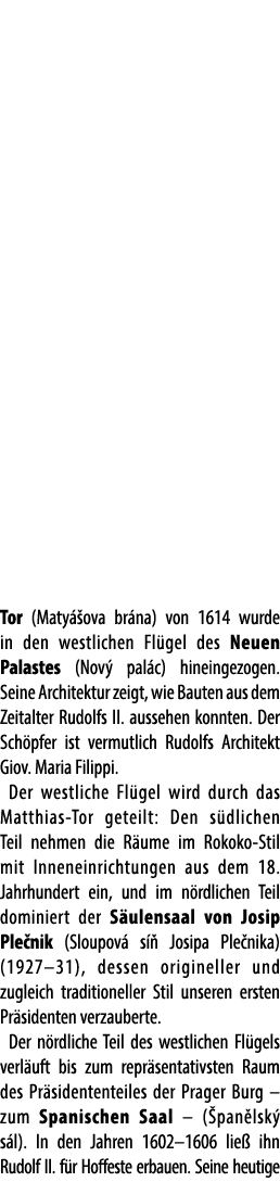 Tor (Maty ova br na) von 1614 wurde in den westlichen Fl gel des Neuen Palastes (Nov  pal c) hineingezogen. Seine Ar...