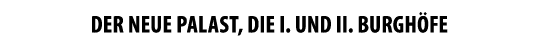 DER NEUE PALAST, DIE I. UND II. BURGH FE