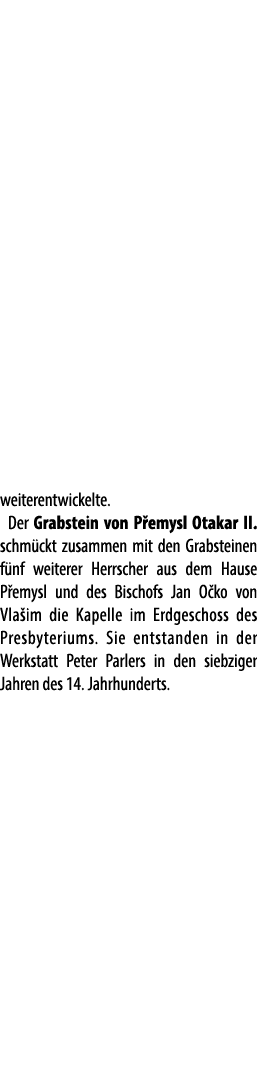 weiterentwickelte. Der Grabstein von P emysl Otakar II. schm ckt zusammen mit den Grabsteinen f nf weiterer Herrscher...