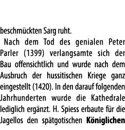 beschm ckten Sarg ruht. Nach dem Tod des genialen Peter Parler (1399) verlangsamte sich der Bau offensichtlich und wu...