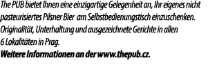 The PUB bietet Ihnen eine einzigartige Gelegenheit an, Ihr eigenes nicht pasteurisiertes Pilsner Bier am Selbstbedien...