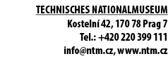 TECHNISCHES NATIONALMUSEUM Kosteln 42, 170 78 Prag 7 Tel.: +420 220 399 111 info@ntm.cz, www.ntm.cz