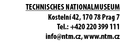 TECHNISCHES NATIONALMUSEUM Kosteln 42, 170 78 Prag 7 Tel.: +420 220 399 111 info@ntm.cz, www.ntm.cz