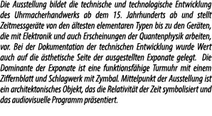 Die Ausstellung bildet die technische und technologische Entwicklung des Uhrmacherhandwerks ab dem 15. Jahrhunderts a...