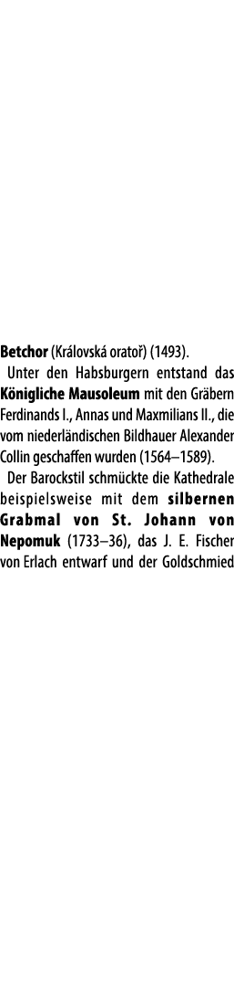 Betchor (Kr lovsk orato ) (1493). Unter den Habsburgern entstand das K nigliche Mausoleum mit den Gr bern Ferdinands...