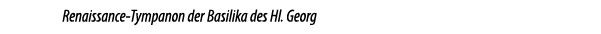 Renaissance Tympanon der Basilika des Hl. Georg