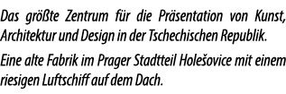 Das gr te Zentrum f r die Pr sentation von Kunst, Architektur und Design in der Tschechischen Republik. Eine alte Fa...