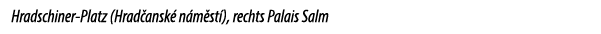 Hradschiner Platz (Hrad ansk n m st ), rechts Palais Salm 