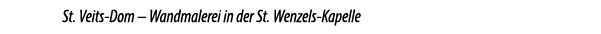 St. Veits Dom – Wandmalerei in der St. Wenzels Kapelle