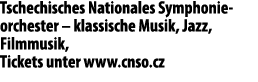 Tschechisches Nationales Symphonie orchester – klassische Musik, Jazz, Filmmusik, Tickets unter www.cnso.cz 