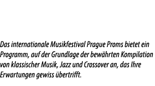 Das internationale Musikfestival Prague Proms bietet ein Programm, auf der Grundlage der bew hrten Kompilation von kl...