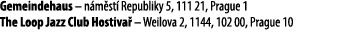 Gemeindehaus – n m st Republiky 5, 111 21, Prague 1 The Loop Jazz Club Hostiva  – Weilova 2, 1144, 102 00, Prague 10 