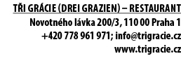 T I GR CIE (DREI GRAZIEN) – RESTAURANT Novotn ho l vka 200/3, 110 00 Praha 1 +420 778 961 971; info@trigracie.cz www....