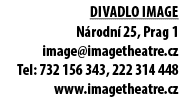 Divadlo Image N rodn 25, Prag 1 image@imagetheatre.cz Tel: 732 156 343, 222 314 448 www.imagetheatre.cz 