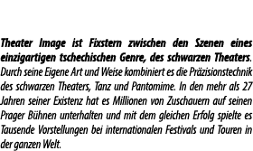Theater Image ist Fixstern zwischen den Szenen eines einzigartigen tschechischen Genre, des schwarzen Theaters. Durch...