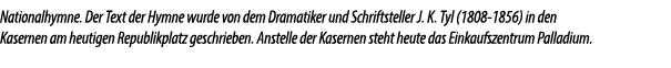 Nationalhymne. Der Text der Hymne wurde von dem Dramatiker und Schriftsteller J. K. Tyl (1808 1856) in den Kasernen a...