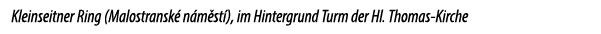 Kleinseitner Ring (Malostransk n m st ), im Hintergrund Turm der Hl. Thomas Kirche