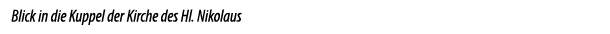 Blick in die Kuppel der Kirche des Hl. Nikolaus 