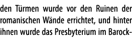 den T rmen wurde vor den Ruinen der romanischen W nde errichtet, und hinter ihnen wurde das Presbyterium im Barock 