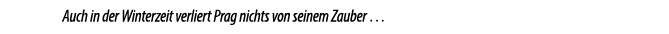 Auch in der Winterzeit verliert Prag nichts von seinem Zauber …