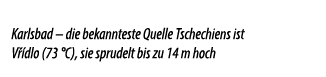 Karlsbad – die bekannteste Quelle Tschechiens ist V dlo (73 °C), sie sprudelt bis zu 14 m hoch 