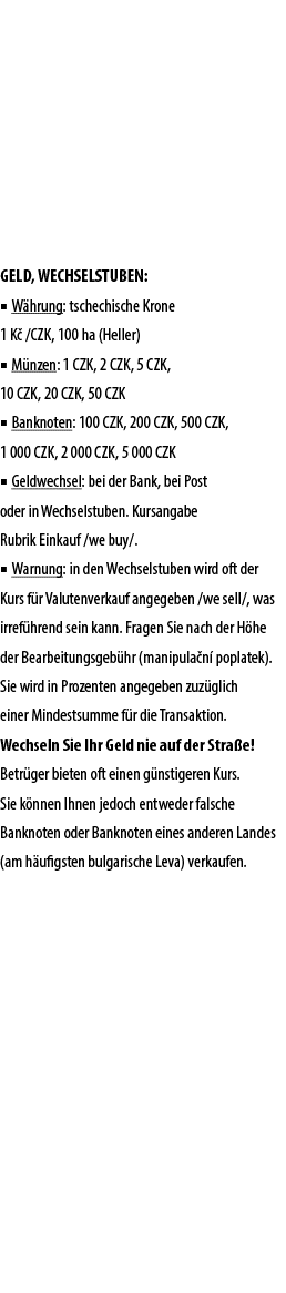 GELD, WECHSELSTUBEN: ■ W hrung: tschechische Krone 1 K /CZK, 100 ha (Heller) ■ M nzen: 1 CZK, 2 CZK, 5 CZK, 10 CZK, ...