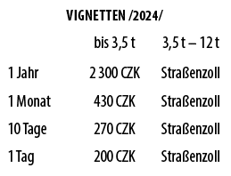 Vignetten /2024/,,bis 3,5 t,3,5 t – 12 t,1 Jahr,2 300 CZK,Stra enzoll,1 Monat,430 CZK,Stra enzoll,10 Tage,270 CZK,Str...