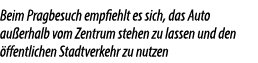 Beim Pragbesuch empfiehlt es sich, das Auto au erhalb vom Zentrum stehen zu lassen und den ffentlichen Stadtverkehr ...
