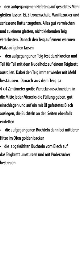 • den aufgegangenen Hefeteig auf gesiebtes Mehl gleiten lassen. Ei, Zitronenschale, Vanillezucker und zerlassene Butt...