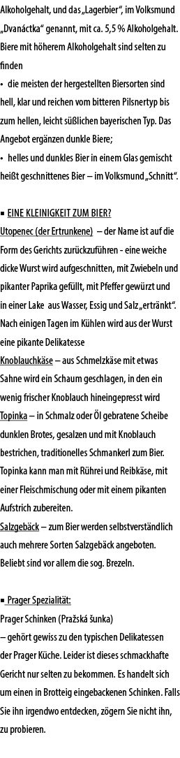 Alkoholgehalt, und das „Lagerbier“, im Volksmund „Dvan ctka“ genannt, mit ca. 5,5 % Alkoholgehalt. Biere mit h herem ...