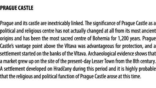 PRAGUE CASTLE Prague and its castle are inextricably linked. The significance of Prague Castle as a political and rel...