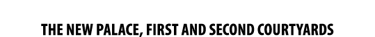 THE NEW PALACE, First and second courtyards