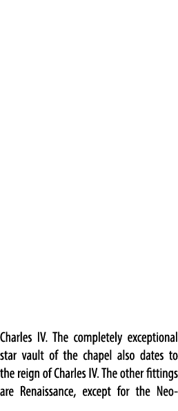 Charles IV. The completely exceptional star vault of the chapel also dates to the reign of Charles IV. The other fitt...