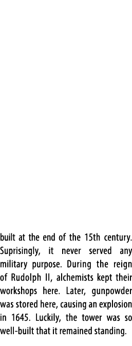built at the end of the 15th century. Suprisingly, it never served any military purpose. During the reign of Rudolph ...