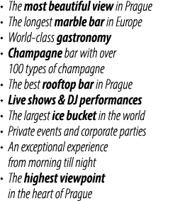 • The most beautiful view in Prague • The longest marble bar in Europe • World class gastronomy • Champagne bar with ...