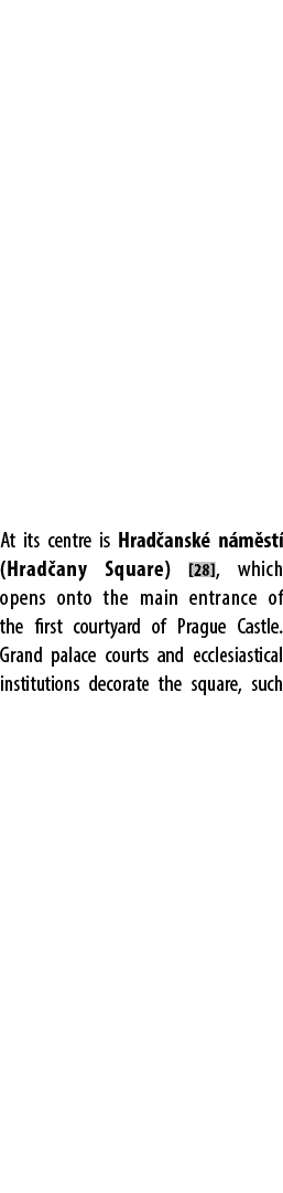 At its centre is Hrad ansk n m st  (Hrad any Square) [28], which opens onto the main entrance of the first courtyard...