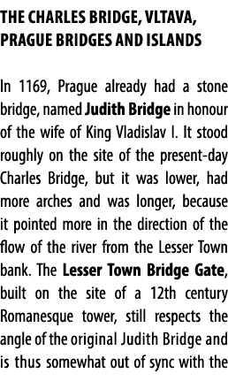 THE CHARLES BRIDGE, VLTAVA, PRAGUE BRIDGES AND ISLANDS In 1169, Prague already had a stone bridge, named Judith Bridg...