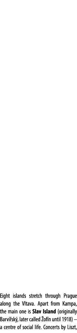 Eight islands stretch through Prague along the Vltava. Apart from Kampa, the main one is Slav Island (originally Barv...