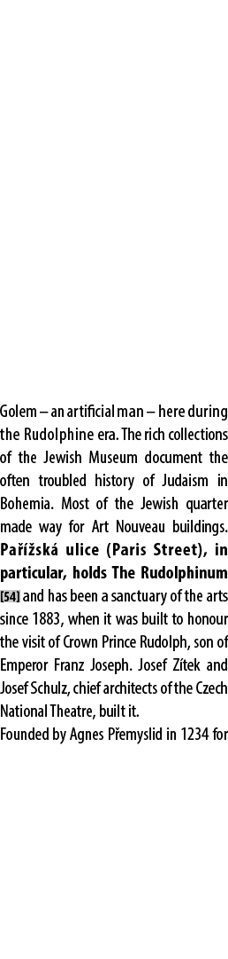 Golem – an artificial man – here during the Rudolphine era. The rich collections of the Jewish Museum document the of...