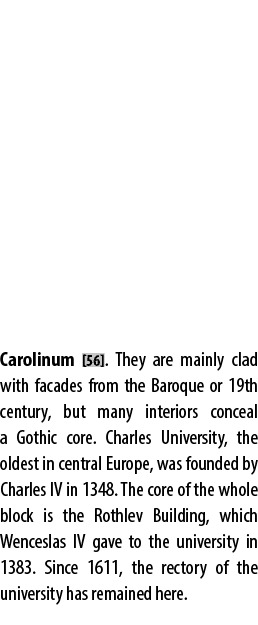 Carolinum [56]. They are mainly clad with facades from the Baroque or 19th century, but many interiors conceal a Goth...