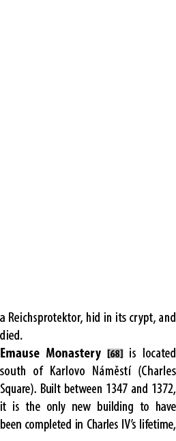 a Reichsprotektor, hid in its crypt, and died. Emause Monastery [68] is located south of Karlovo N m st (Charles Squ...