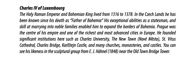 Charles IV of Luxembourg The Holy Roman Emperor and Bohemian King lived from 1316 to 1378. In the Czech Lands he has ...