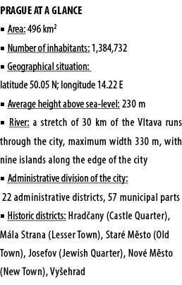 PRAGUE AT A GLANCE ■ Area: 496 km2 ■ Number of inhabitants: 1,384,732 ■ Geographical situation: latitude 50.05 N; lon...