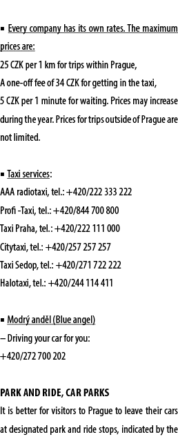  ■ Every company has its own rates. The maximum prices are: 25 CZK per 1 km for trips within Prague, A one off fee of...