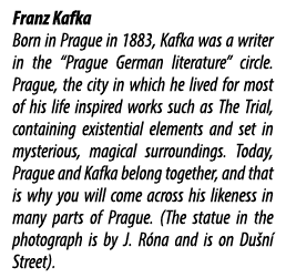 Franz Kafka Born in Prague in 1883, Kafka was a writer in the “Prague German literature” circle. Prague, the city in ...