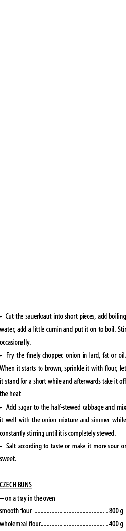 • Cut the sauerkraut into short pieces, add boiling water, add a little cumin and put it on to boil. Stir occasionall...