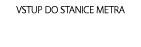VSTUP DO STANICE METRA