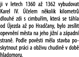 ji v letech 1360 a 1362 vybudovat Karel IV.   elem n kolik kilometr  dlouh  zdi s cimbu  m, kter  se t hla od  jezda...