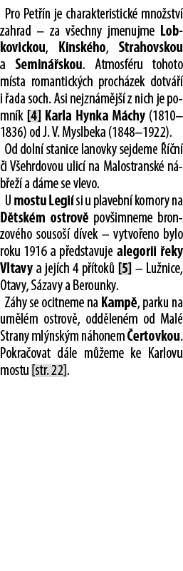 Pro Pet n je charakteristick  mno stv  zahrad – za v echny jmenujme Lobkovickou, Kinsk ho, Strahovskou a Se­min  sko...