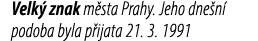Velk znak m sta Prahy. Jeho dne n  podoba byla p ijata 21. 3. 1991